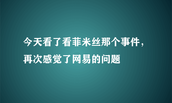 今天看了看菲米丝那个事件，再次感觉了网易的问题