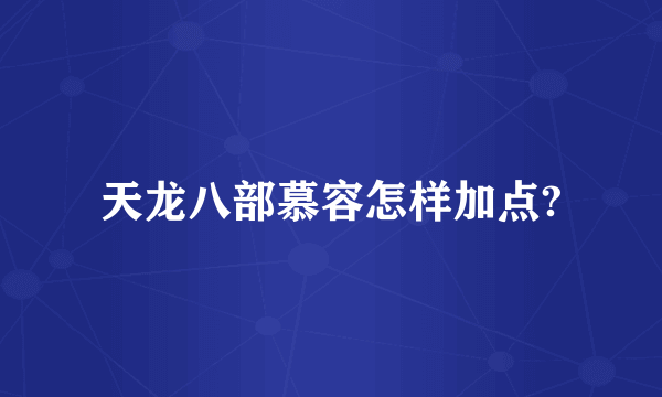天龙八部慕容怎样加点?