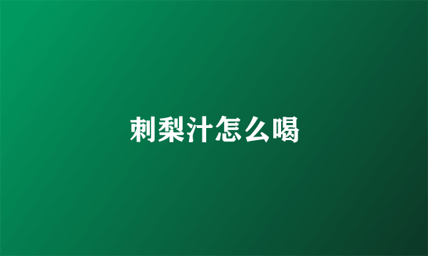 刺梨汁怎么喝