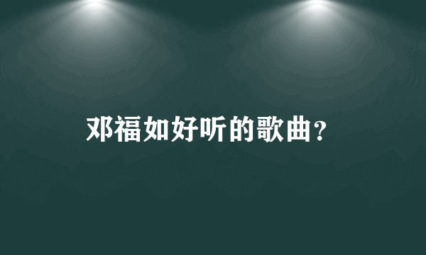 邓福如好听的歌曲？