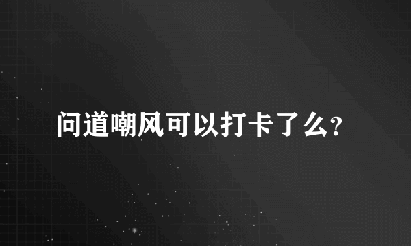 问道嘲风可以打卡了么？