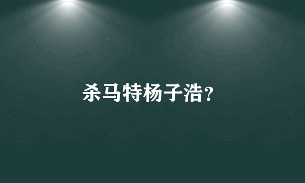 杀马特杨子浩？