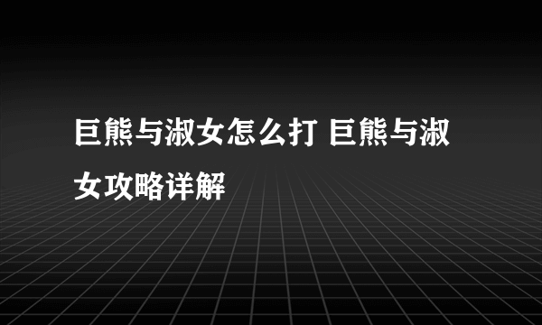 巨熊与淑女怎么打 巨熊与淑女攻略详解