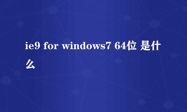 ie9 for windows7 64位 是什么