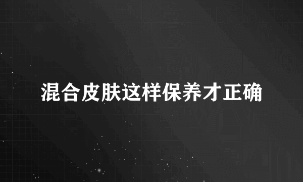 混合皮肤这样保养才正确