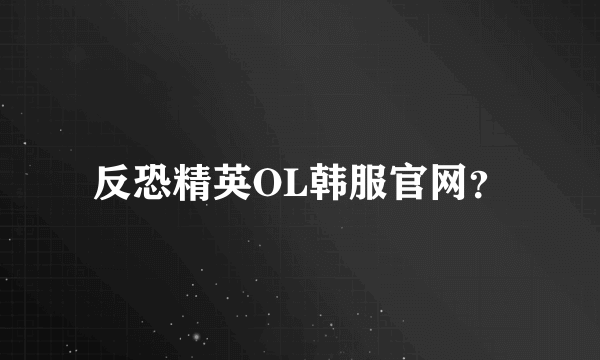反恐精英OL韩服官网？