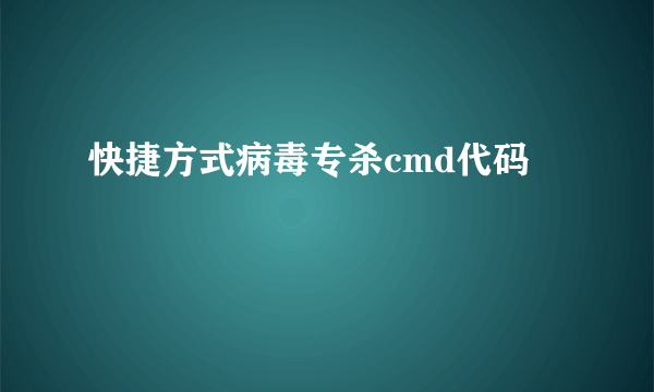 快捷方式病毒专杀cmd代码
