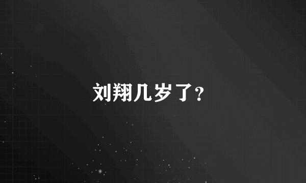 刘翔几岁了？