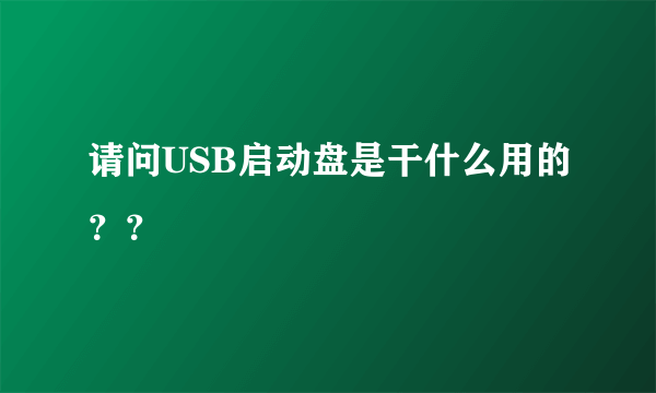 请问USB启动盘是干什么用的？？