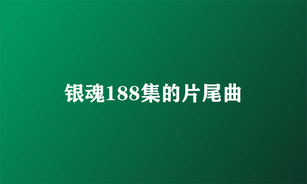 银魂188集的片尾曲