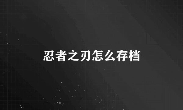 忍者之刃怎么存档