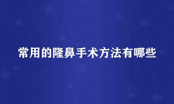 常用的隆鼻手术方法有哪些