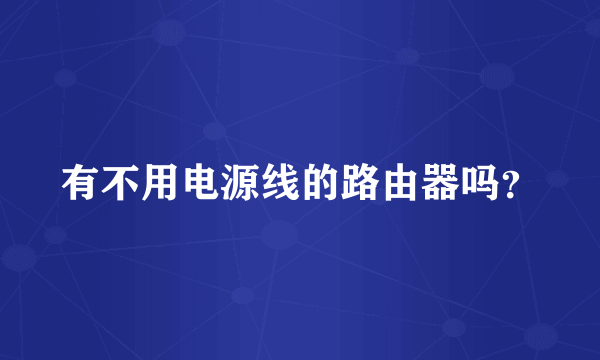 有不用电源线的路由器吗？
