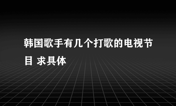 韩国歌手有几个打歌的电视节目 求具体
