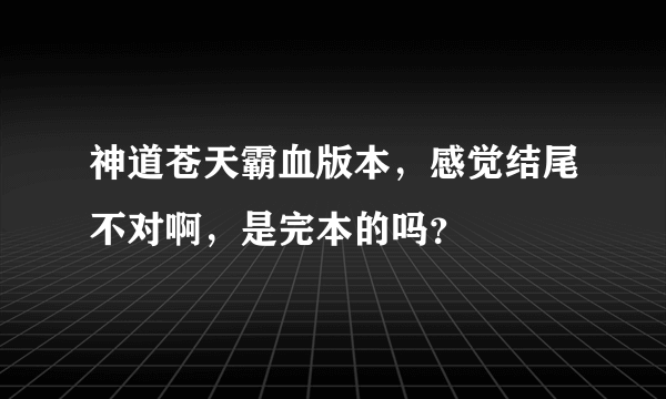 神道苍天霸血版本，感觉结尾不对啊，是完本的吗？