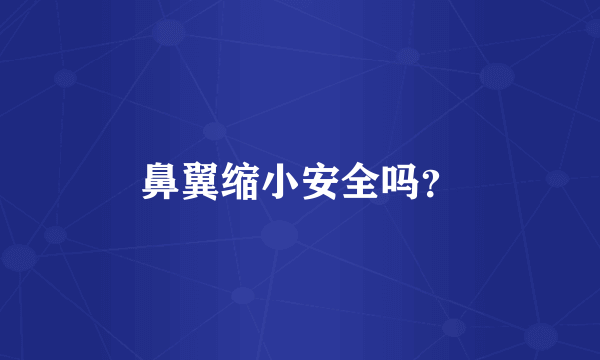 鼻翼缩小安全吗？