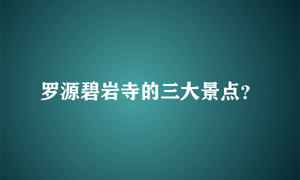 罗源碧岩寺的三大景点？