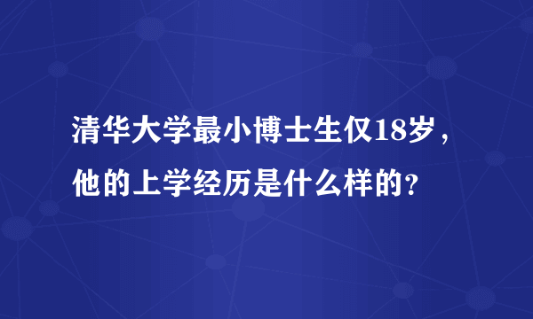 清华大学最小博士生仅18岁，他的上学经历是什么样的？