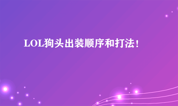 LOL狗头出装顺序和打法！