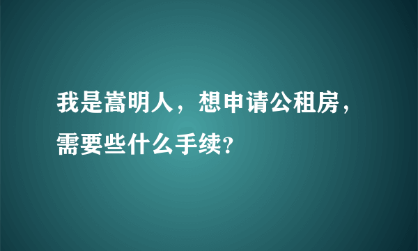 我是嵩明人，想申请公租房，需要些什么手续？