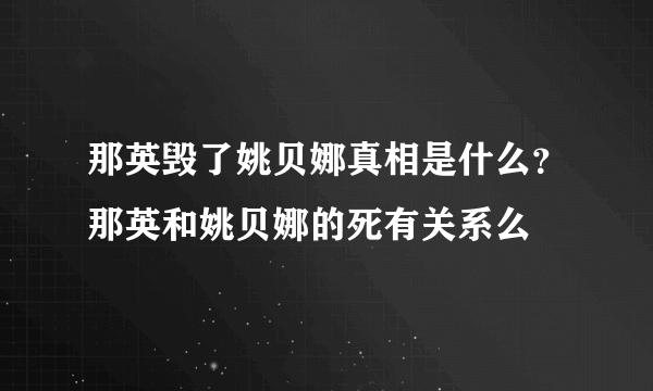 那英毁了姚贝娜真相是什么？那英和姚贝娜的死有关系么