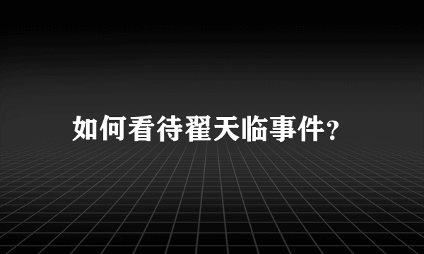 如何看待翟天临事件？