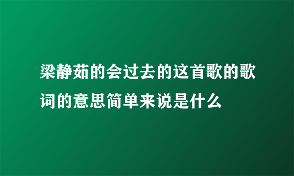 梁静茹的会过去的这首歌的歌词的意思简单来说是什么