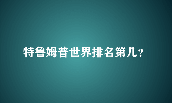 特鲁姆普世界排名第几？