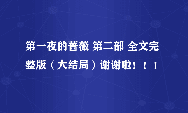 第一夜的蔷薇 第二部 全文完整版（大结局）谢谢啦！！！