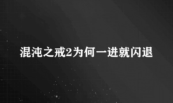 混沌之戒2为何一进就闪退
