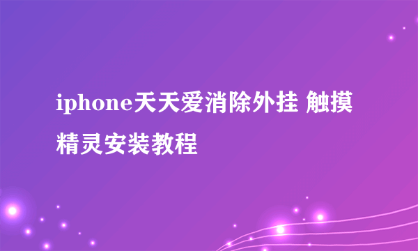 iphone天天爱消除外挂 触摸精灵安装教程