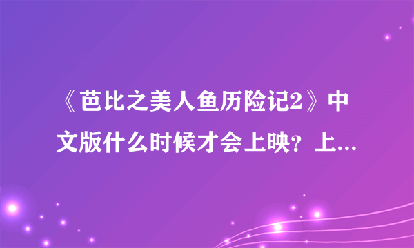 《芭比之美人鱼历险记2》中文版什么时候才会上映？上映要在哪看得到？