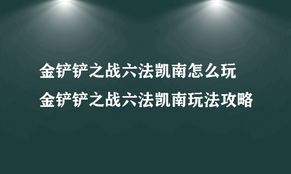 金铲铲之战六法凯南怎么玩 金铲铲之战六法凯南玩法攻略