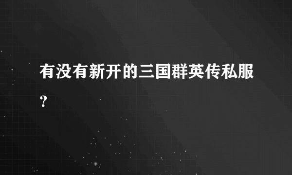 有没有新开的三国群英传私服？