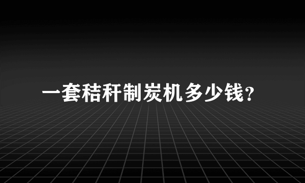 一套秸秆制炭机多少钱？