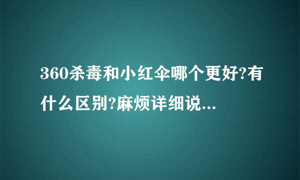 360杀毒和小红伞哪个更好?有什么区别?麻烦详细说一下,谢谢!