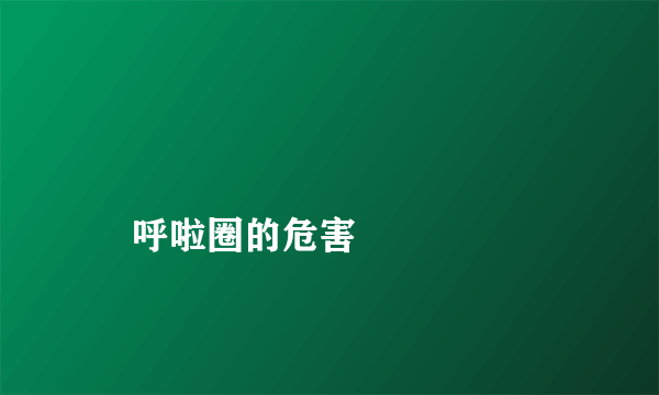 
    呼啦圈的危害
  