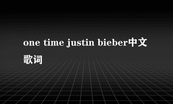 one time justin bieber中文歌词