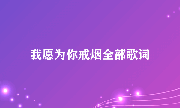 我愿为你戒烟全部歌词