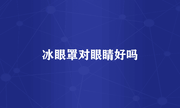 冰眼罩对眼睛好吗