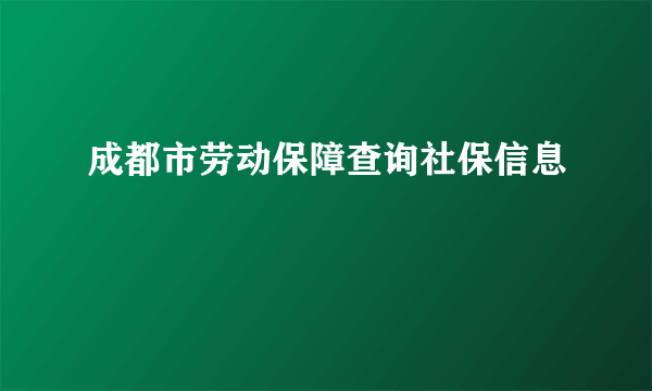 成都市劳动保障查询社保信息