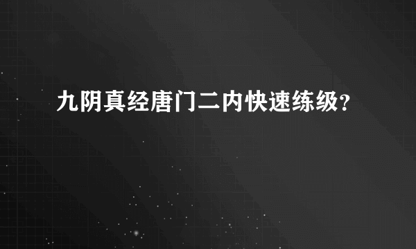 九阴真经唐门二内快速练级？