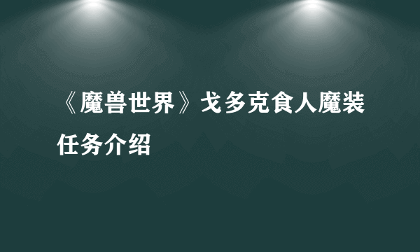 《魔兽世界》戈多克食人魔装任务介绍