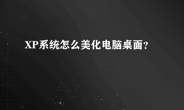 XP系统怎么美化电脑桌面？