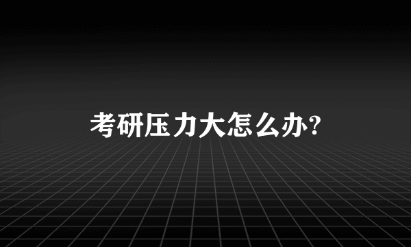 考研压力大怎么办?