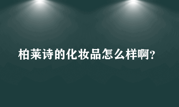 柏莱诗的化妆品怎么样啊？