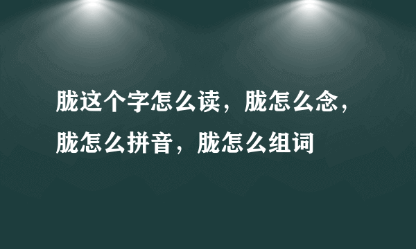 胧这个字怎么读，胧怎么念，胧怎么拼音，胧怎么组词