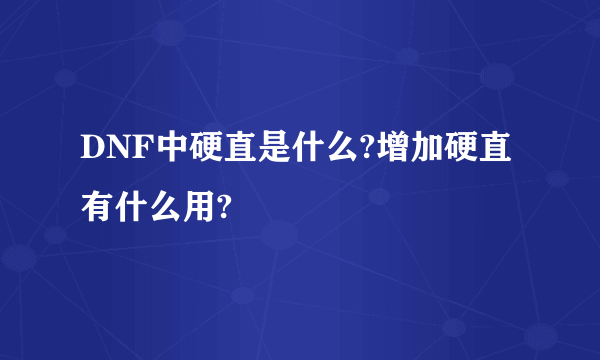 DNF中硬直是什么?增加硬直有什么用?