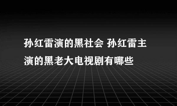 孙红雷演的黑社会 孙红雷主演的黑老大电视剧有哪些