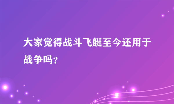 大家觉得战斗飞艇至今还用于战争吗？